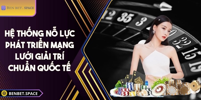 BENBET | BEN BET | Đăng Nhập Nhà Cái BENBET.COM Không Bị Chặn 10/2025 26 Hệ thống nỗ lực phát triển mạng lưới giải trí chuẩn quốc tế
